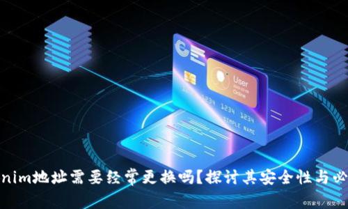 Tokenim地址需要经常更换吗？探讨其安全性与必要性