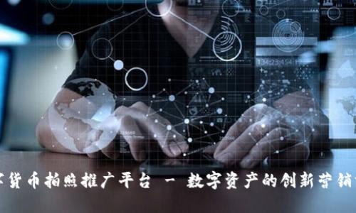 数字货币拍照推广平台 - 数字资产的创新营销方式
