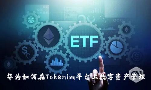 华为如何在Tokenim平台上数字资产管理