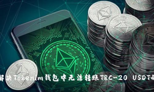 如何解决Tokenim钱包中无法转账TRC-20 USDT的问题