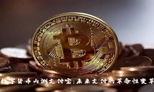 数字货币内测支付宝：未来支付的革命性变革