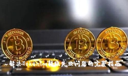 解决Tokenim转账失败问题的完整指南