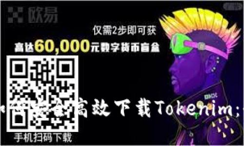 国内用户如何安全高效下载Tokenim：全方位指南